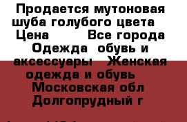 Продается мутоновая шуба,голубого цвета. › Цена ­ 20 - Все города Одежда, обувь и аксессуары » Женская одежда и обувь   . Московская обл.,Долгопрудный г.